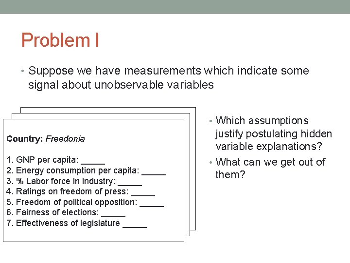 Problem I • Suppose we have measurements which indicate some signal about unobservable variables