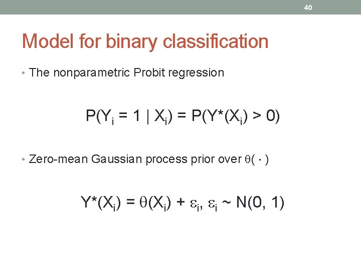 40 Model for binary classification • The nonparametric Probit regression P(Yi = 1 |