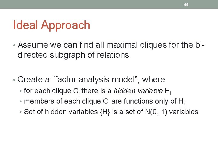 44 Ideal Approach • Assume we can find all maximal cliques for the bi-