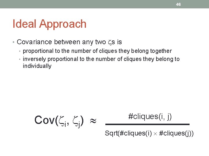 46 Ideal Approach • Covariance between any two s is • proportional to the