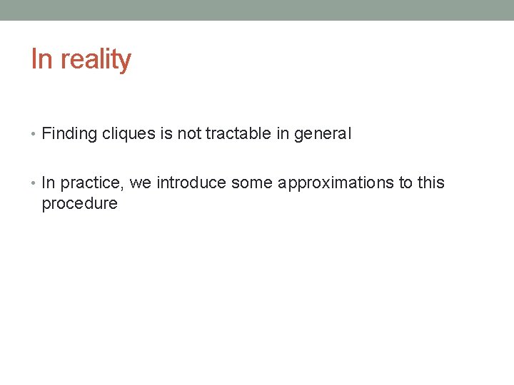 In reality • Finding cliques is not tractable in general • In practice, we