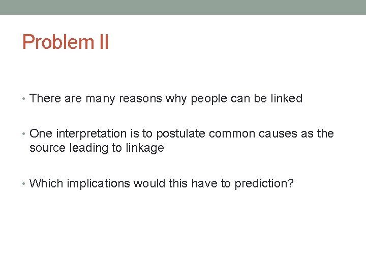 Problem II • There are many reasons why people can be linked • One