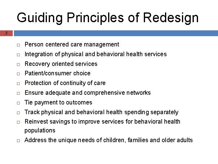 Guiding Principles of Redesign 2 Person centered care management Integration of physical and behavioral