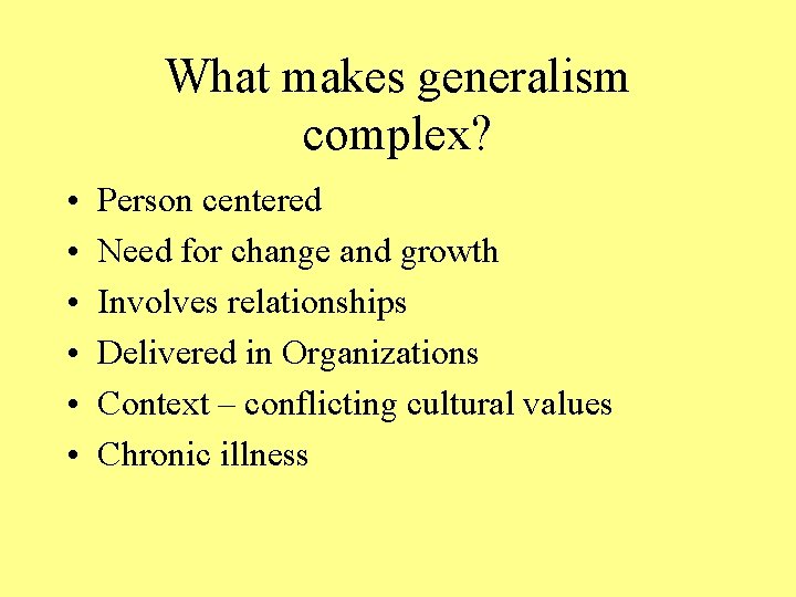 What makes generalism complex? • • • Person centered Need for change and growth