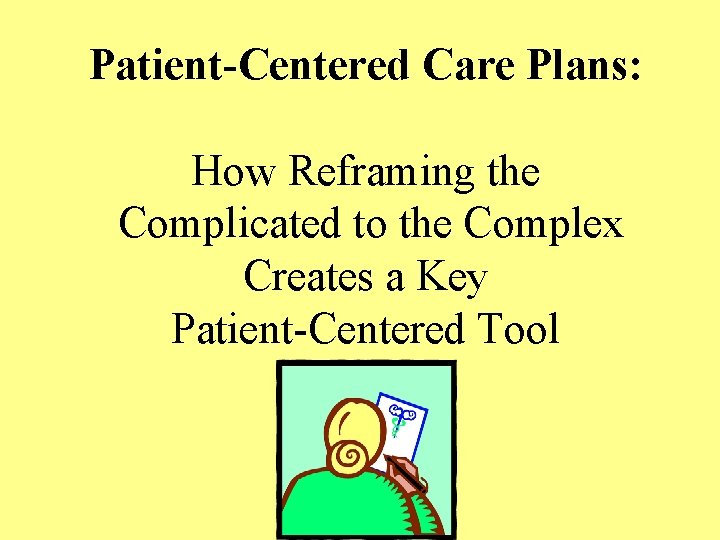 Patient-Centered Care Plans: How Reframing the Complicated to the Complex Creates a Key Patient-Centered