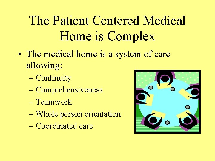 The Patient Centered Medical Home is Complex • The medical home is a system