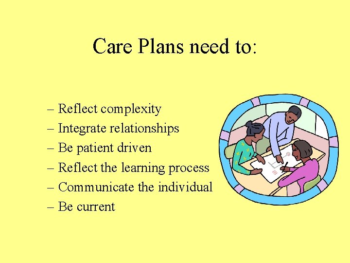 Care Plans need to: – Reflect complexity – Integrate relationships – Be patient driven