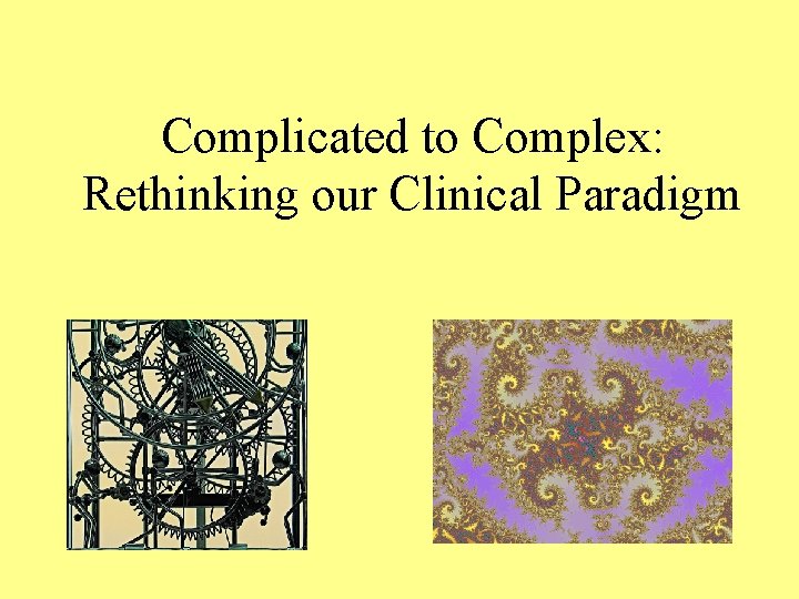 Complicated to Complex: Rethinking our Clinical Paradigm 