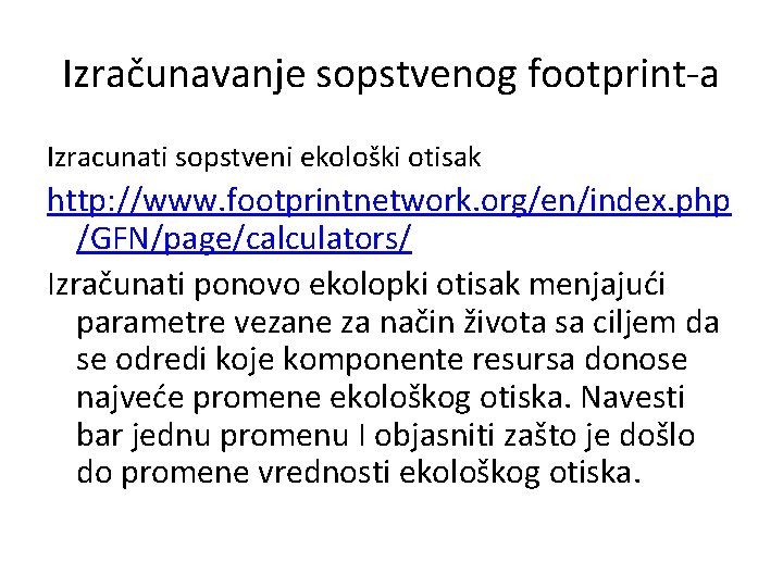 Izračunavanje sopstvenog footprint-a Izracunati sopstveni ekološki otisak http: //www. footprintnetwork. org/en/index. php /GFN/page/calculators/ Izračunati