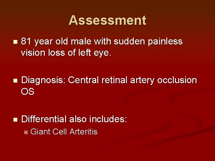 Assessment n 81 year old male with sudden painless vision loss of left eye.