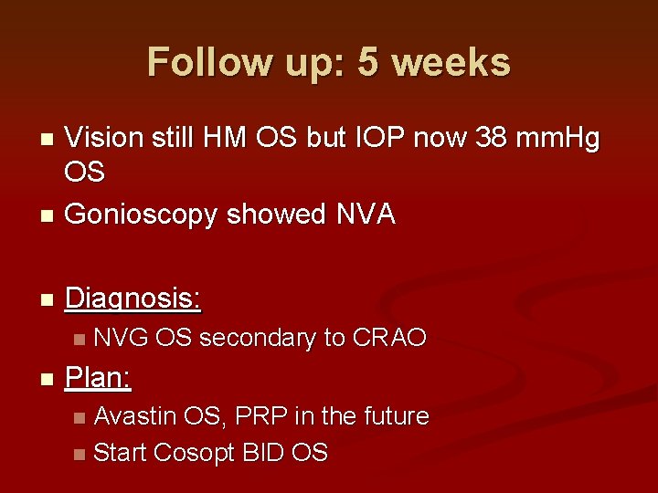 Follow up: 5 weeks Vision still HM OS but IOP now 38 mm. Hg