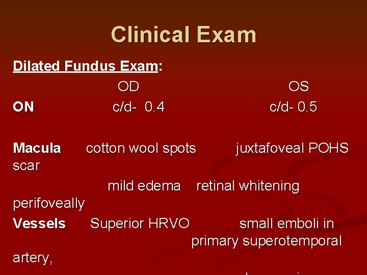 Clinical Exam Dilated Fundus Exam: OD ON c/d- 0. 4 Macula scar cotton wool