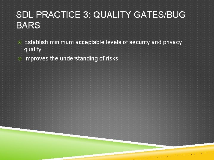 SDL PRACTICE 3: QUALITY GATES/BUG BARS Establish minimum acceptable levels of security and privacy