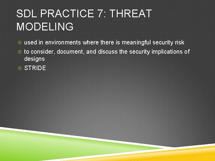 SDL PRACTICE 7: THREAT MODELING used in environments where there is meaningful security risk