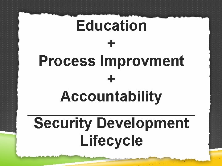 Education + Process Improvment + Accountability Security Development Lifecycle 