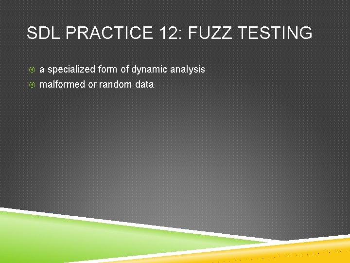 SDL PRACTICE 12: FUZZ TESTING a specialized form of dynamic analysis malformed or random