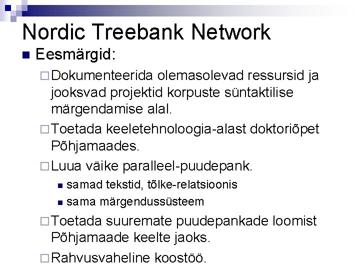 Nordic Treebank Network n Eesmärgid: ¨ Dokumenteerida olemasolevad ressursid ja jooksvad projektid korpuste süntaktilise