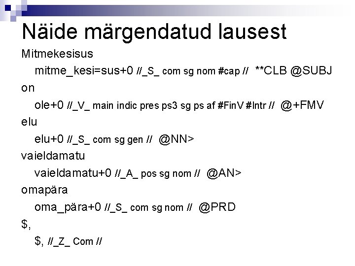 Näide märgendatud lausest Mitmekesisus mitme_kesi=sus+0 //_S_ com sg nom #cap // **CLB @SUBJ on