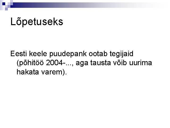 Lõpetuseks Eesti keele puudepank ootab tegijaid (põhitöö 2004 -. . . , aga tausta