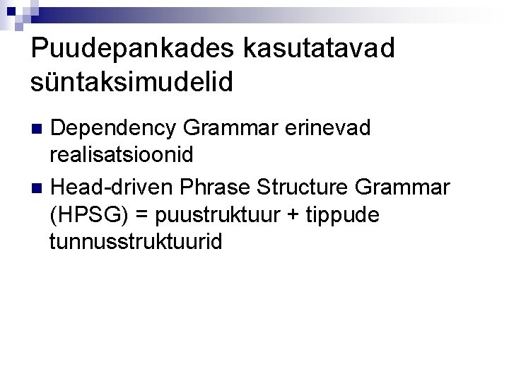 Puudepankades kasutatavad süntaksimudelid Dependency Grammar erinevad realisatsioonid n Head-driven Phrase Structure Grammar (HPSG) =