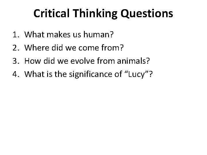Critical Thinking Questions 1. 2. 3. 4. What makes us human? Where did we