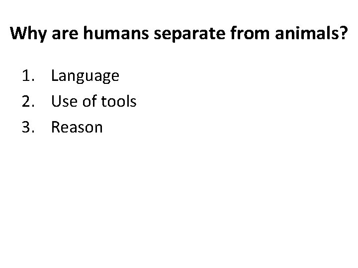 Why are humans separate from animals? 1. Language 2. Use of tools 3. Reason