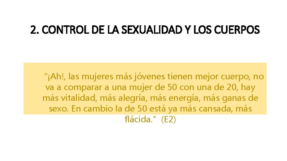 2. CONTROL DE LA SEXUALIDAD Y LOS CUERPOS “¡Ah!, las mujeres más jóvenes tienen