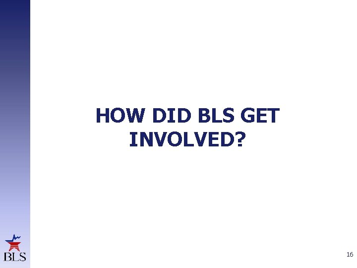 HOW DID BLS GET INVOLVED? 16 