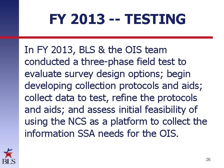 FY 2013 -- TESTING In FY 2013, BLS & the OIS team conducted a