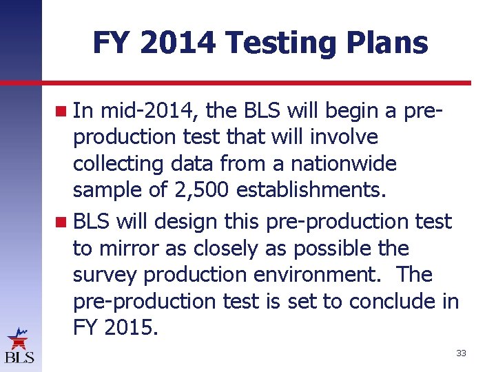 FY 2014 Testing Plans In mid-2014, the BLS will begin a pre- production test