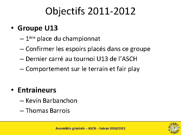 Objectifs 2011 -2012 • Groupe U 13 – 1ère place du championnat – Confirmer