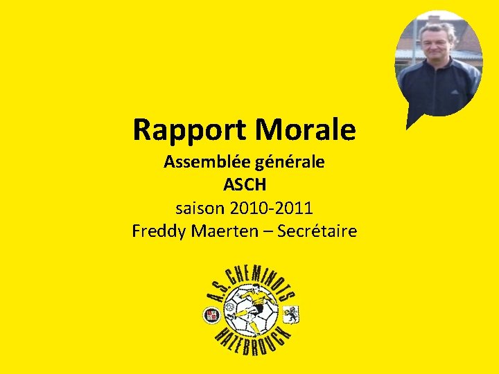 Rapport Morale Assemblée générale ASCH saison 2010 -2011 Freddy Maerten – Secrétaire 