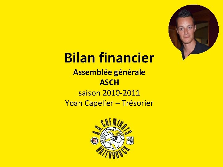 Bilan financier Assemblée générale ASCH saison 2010 -2011 Yoan Capelier – Trésorier 