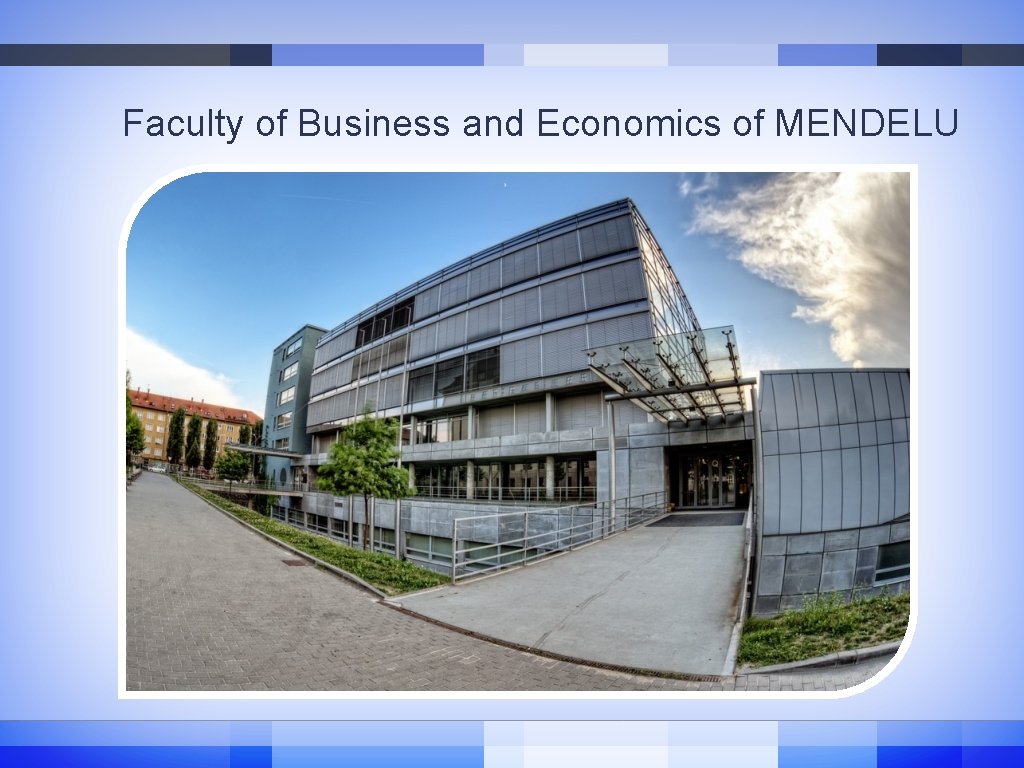 Faculty of Business and Economics of MENDELU Faculty of Business and Economics of MENDELU