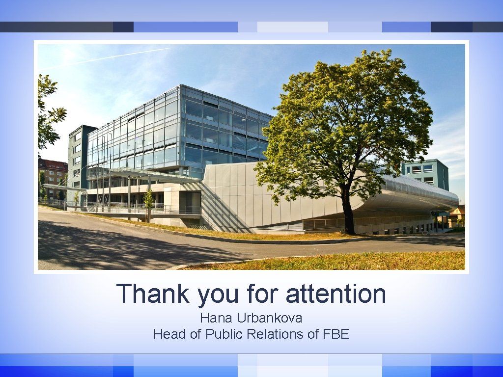 Thank you for attention Hana Urbankova Head of Public Relations of FBE Thank you for attention Hana Urbankova Head of Public Relations of FBE