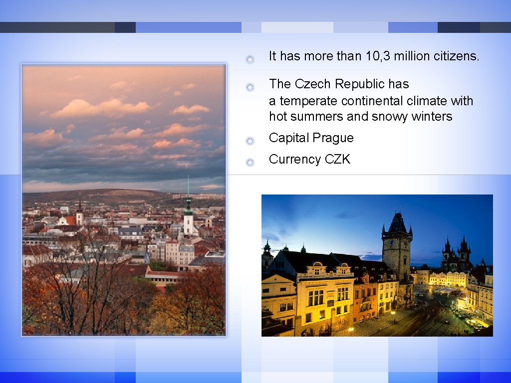 It has more than 10, 3 million citizens. The Czech Republic has a temperate It has more than 10, 3 million citizens. The Czech Republic has a temperate