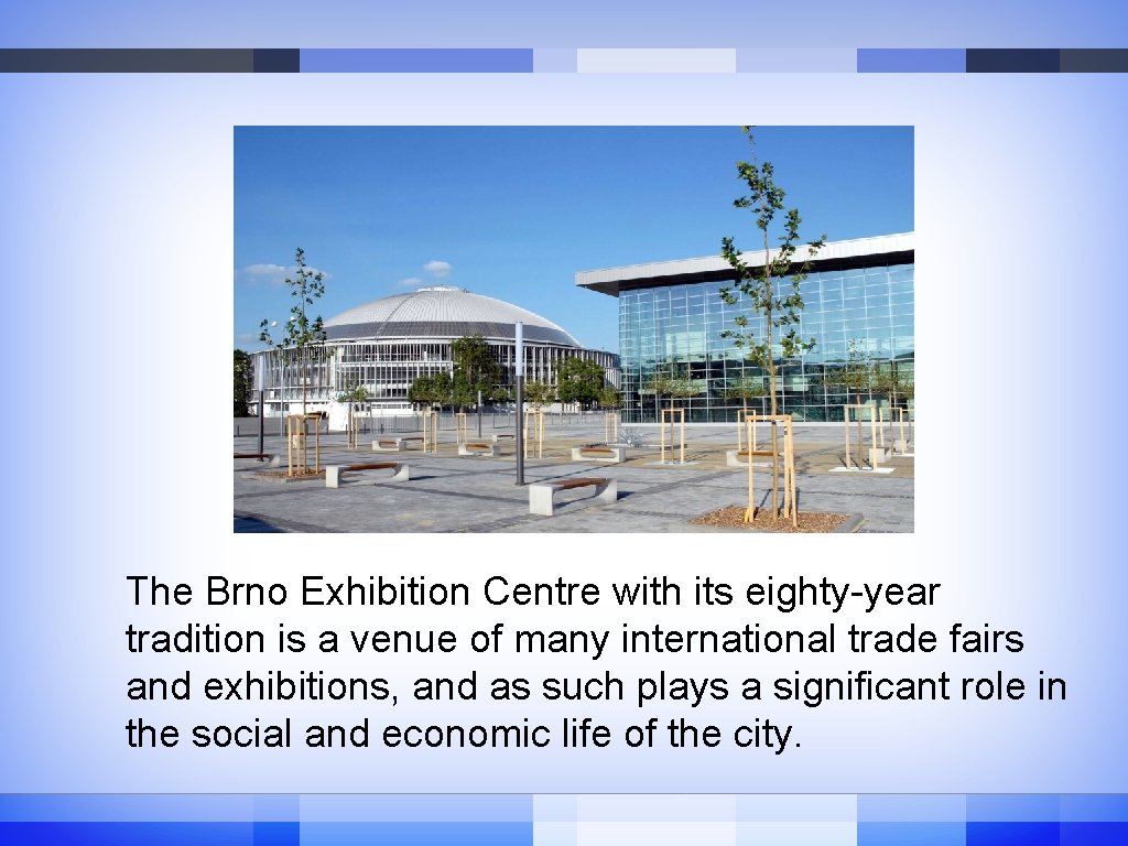 The Brno Exhibition Centre with its eighty-year tradition is a venue of many international The Brno Exhibition Centre with its eighty-year tradition is a venue of many international