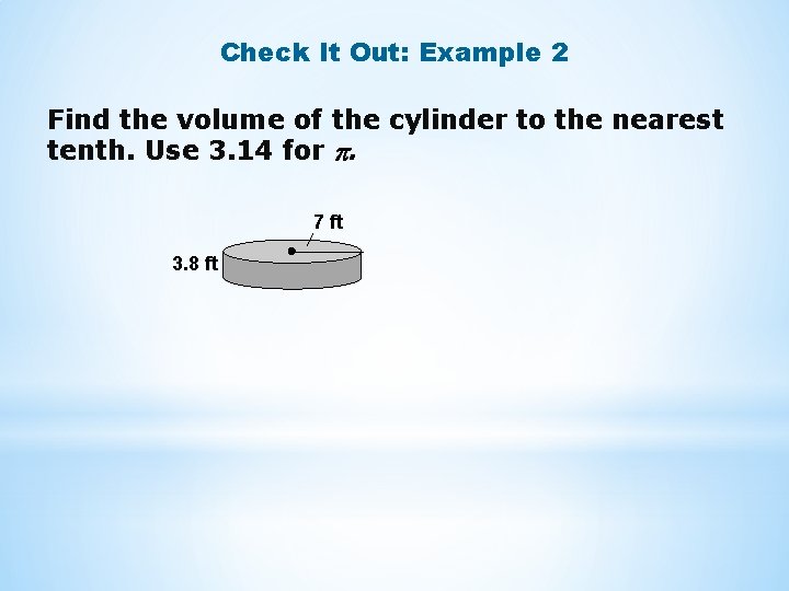 Check It Out: Example 2 Find the volume of the cylinder to the nearest