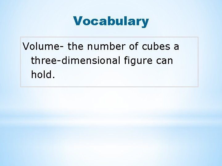 Vocabulary Volume- the number of cubes a three-dimensional figure can hold. Vocabulary Volume- the number of cubes a three-dimensional figure can hold.