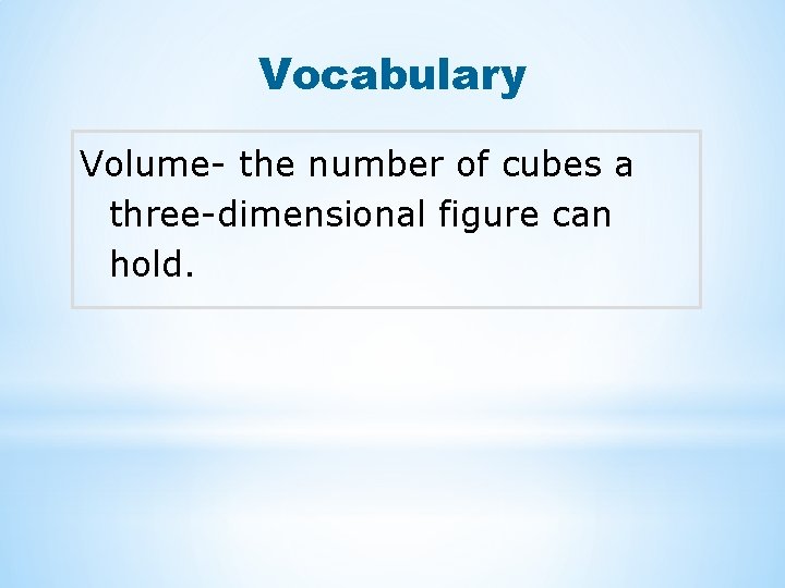 Vocabulary Volume- the number of cubes a three-dimensional figure can hold. 