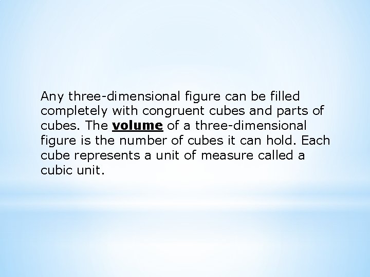 Any three-dimensional figure can be filled completely with congruent cubes and parts of cubes.