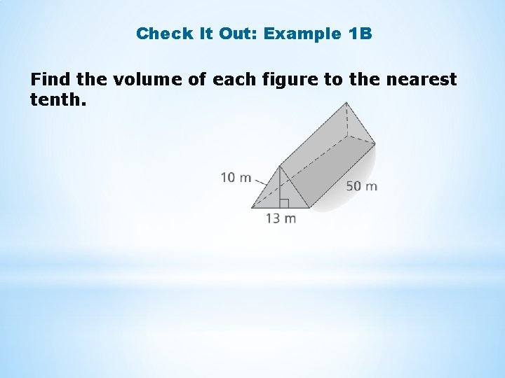 Check It Out: Example 1 B Find the volume of each figure to the Check It Out: Example 1 B Find the volume of each figure to the