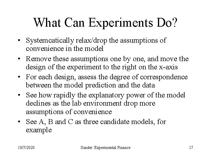 What Can Experiments Do? • Systemcatically relax/drop the assumptions of convenience in the model