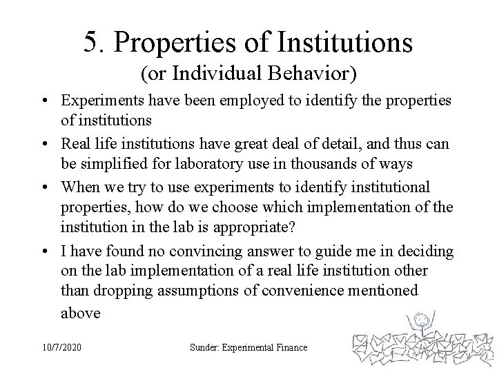 5. Properties of Institutions (or Individual Behavior) • Experiments have been employed to identify