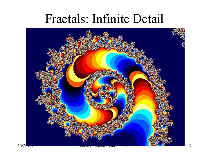 Fractals: Infinite Detail 10/7/2020 Sunder: Experimental Finance 9 