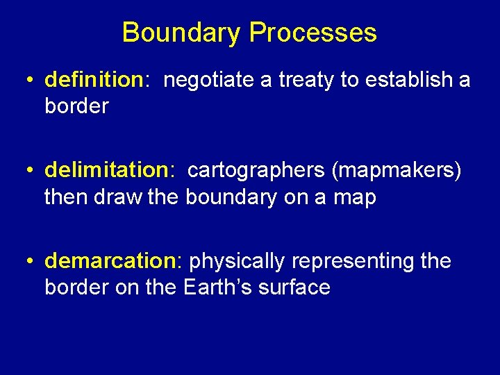 Boundary Processes • definition: negotiate a treaty to establish a border • delimitation: cartographers