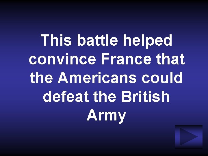 This battle helped convince France that the Americans could defeat the British Army 