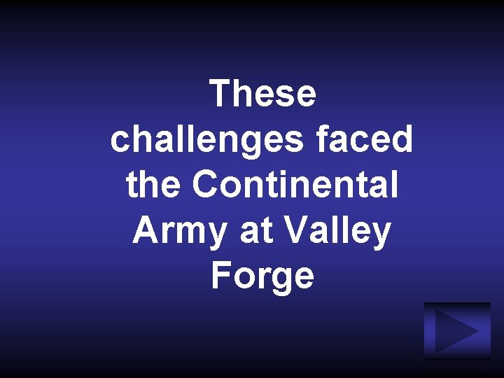 These challenges faced the Continental Army at Valley Forge 