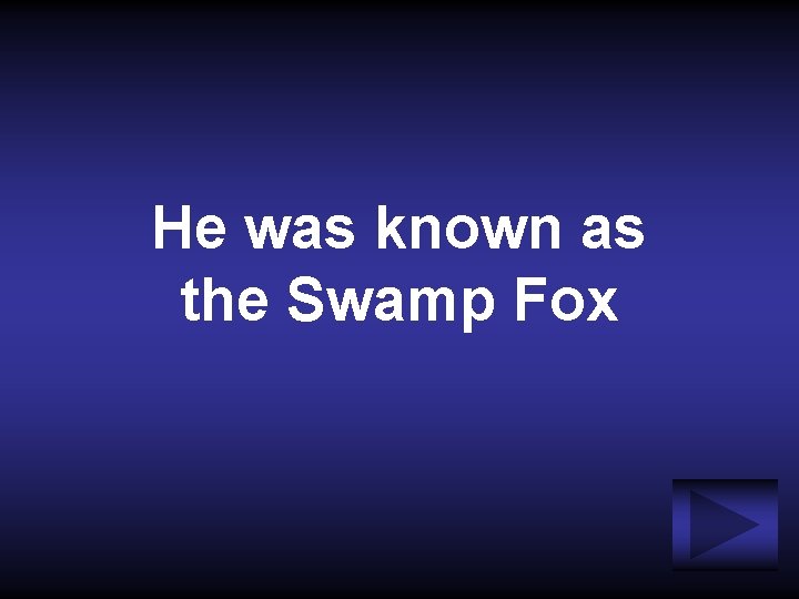 He was known as the Swamp Fox 