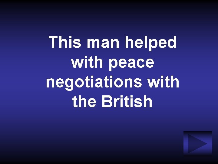 This man helped with peace negotiations with the British 